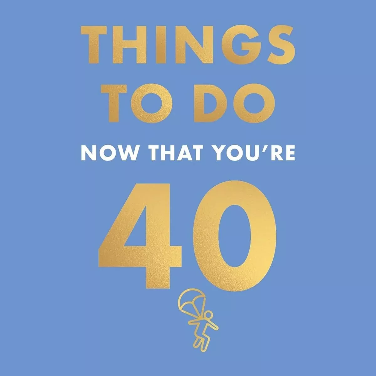 Things to Do Now That You're 40 - Hardcover Book